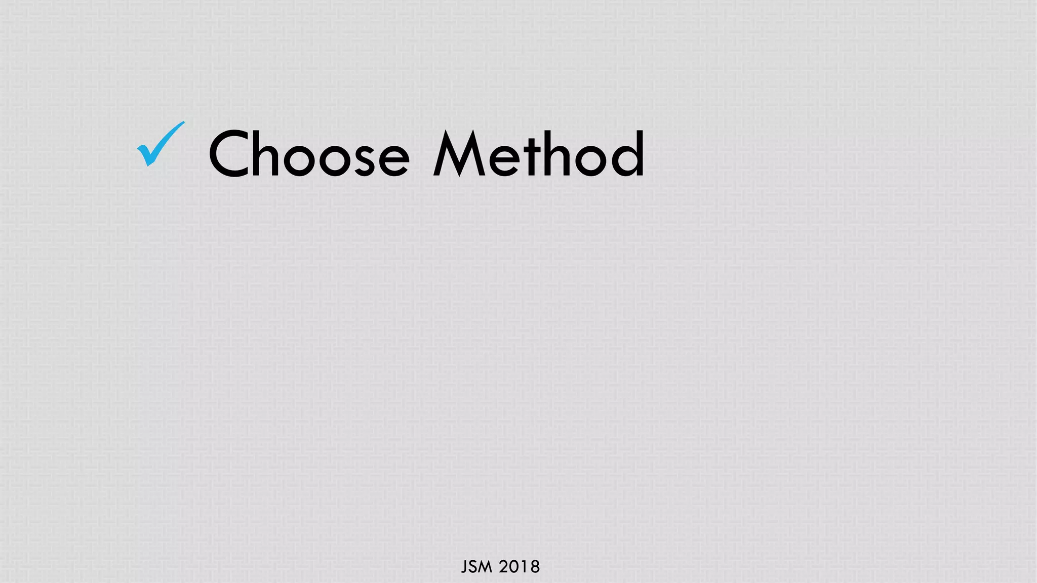 JSM 2018
ü Choose Method
 