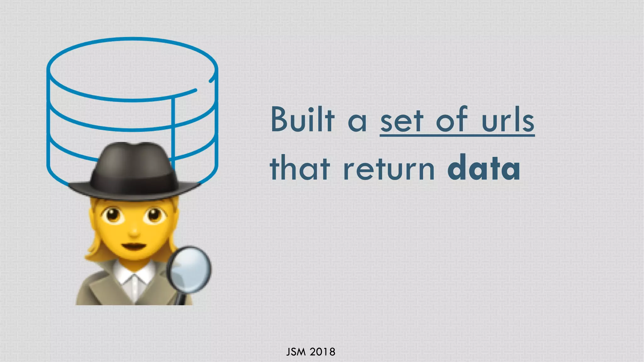 JSM 2018
Built a set of urls
that return data
 
