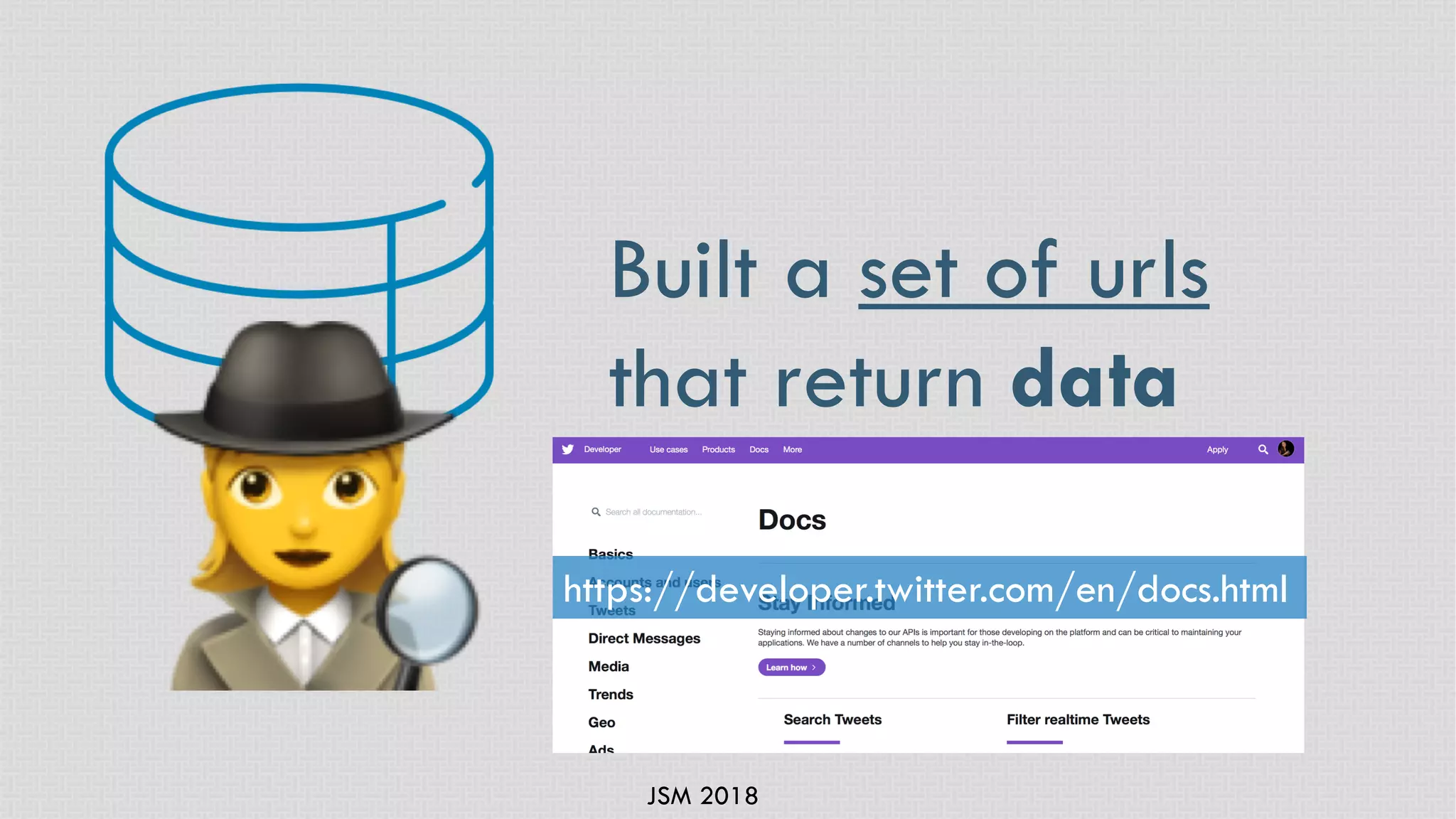 JSM 2018
Built a set of urls
that return data
https://developer.twitter.com/en/docs.html
 