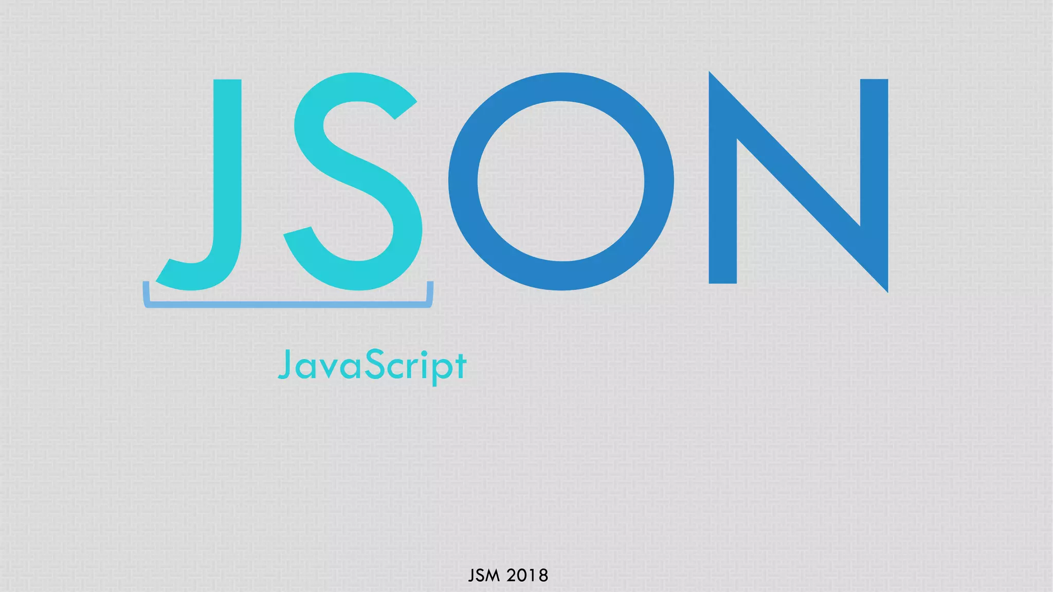 JSM 2018
JSONJavaScript
 