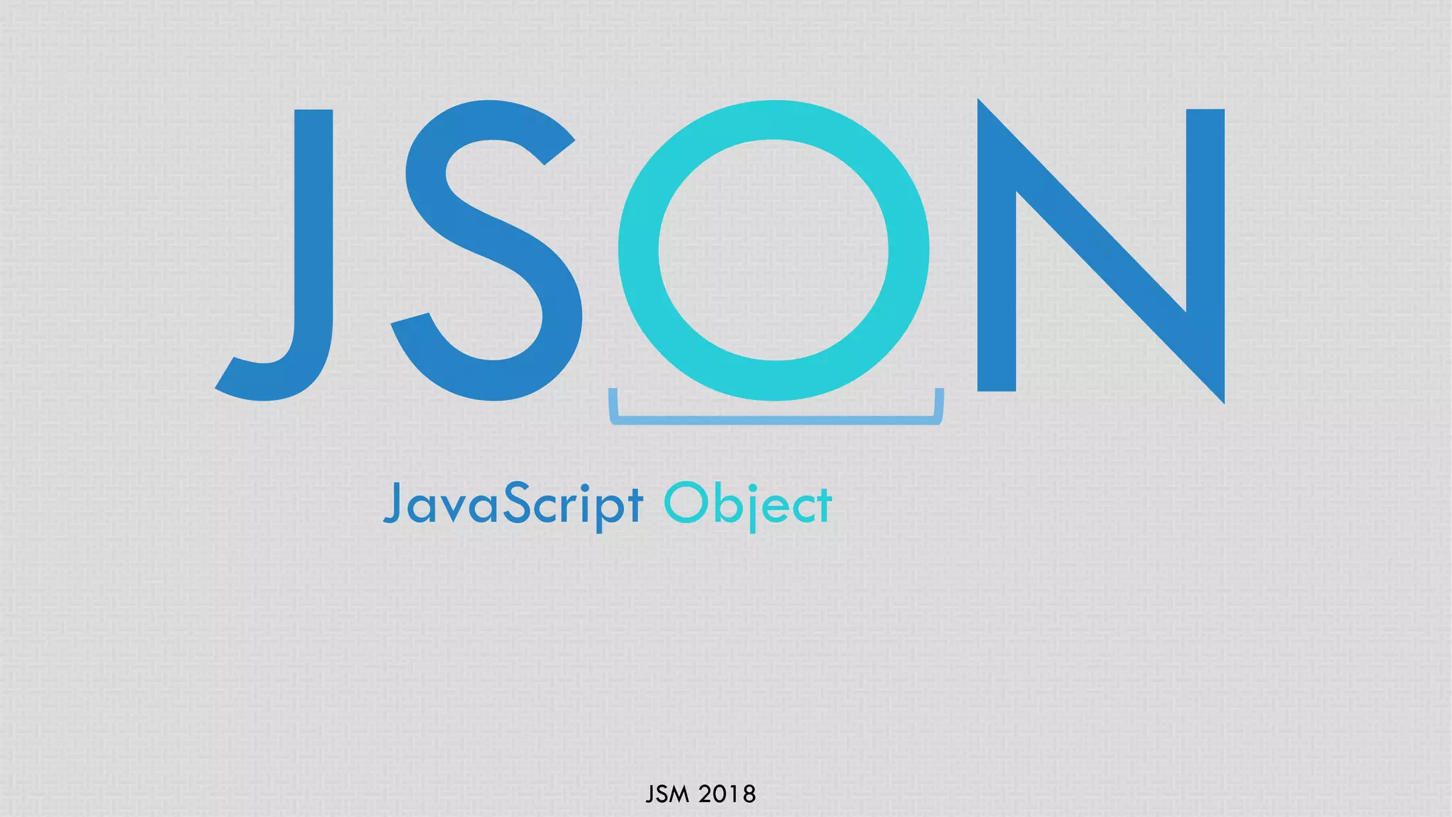 JSM 2018
JSONJavaScript Object
 