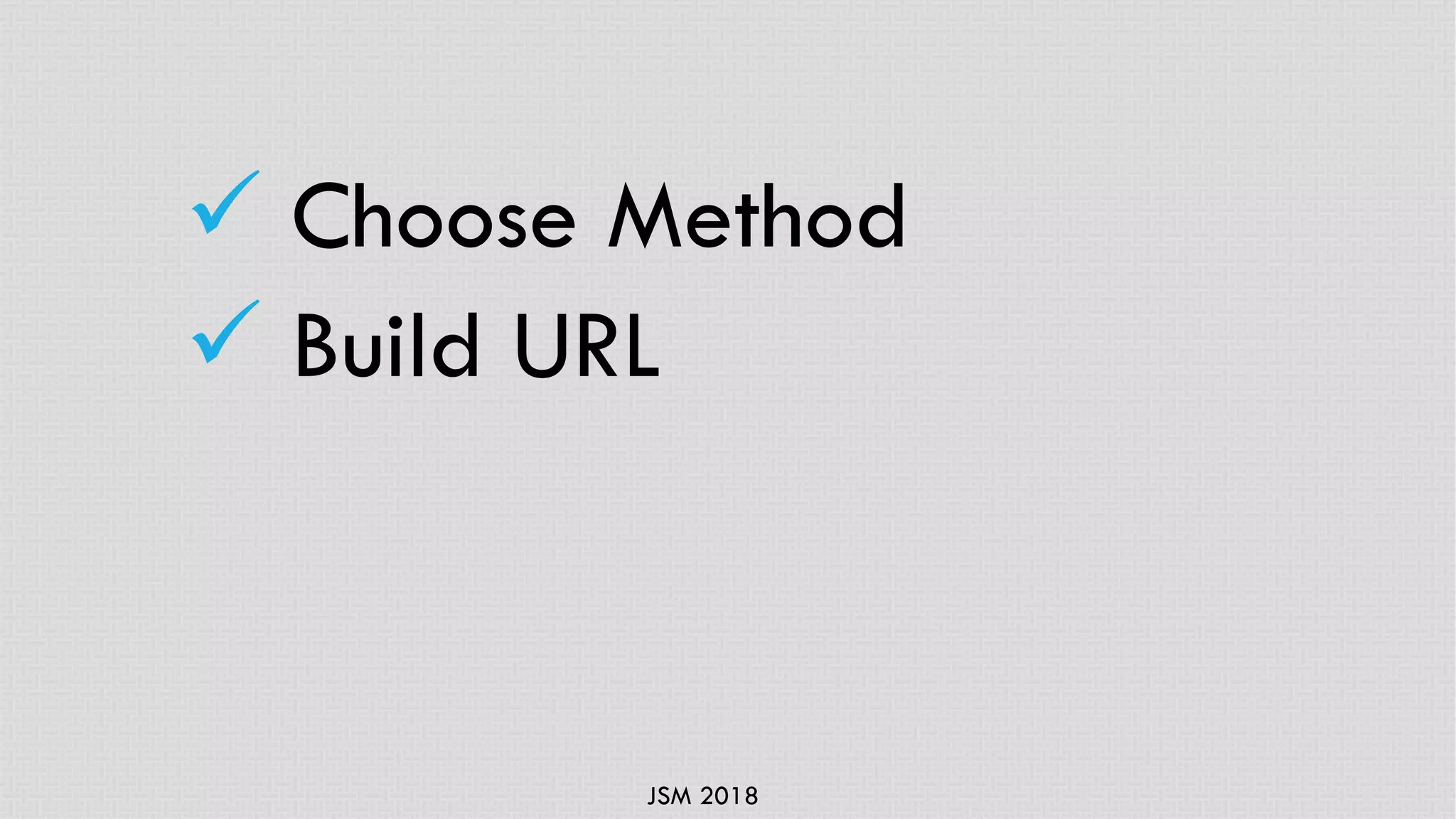 JSM 2018
ü Choose Method
ü Build URL
 