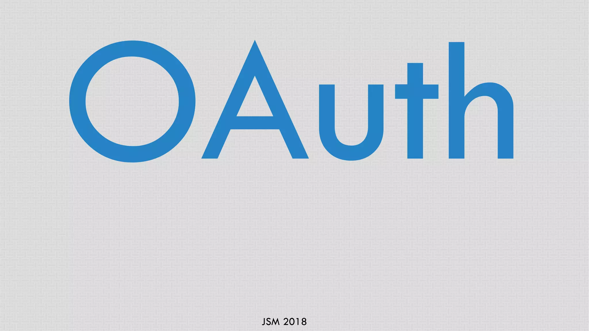 JSM 2018
OAuth
 