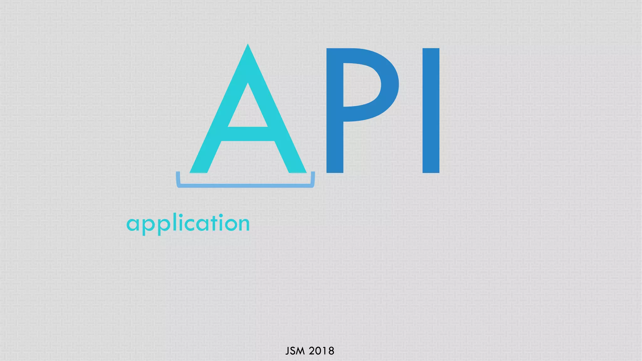 JSM 2018
APIapplication
 