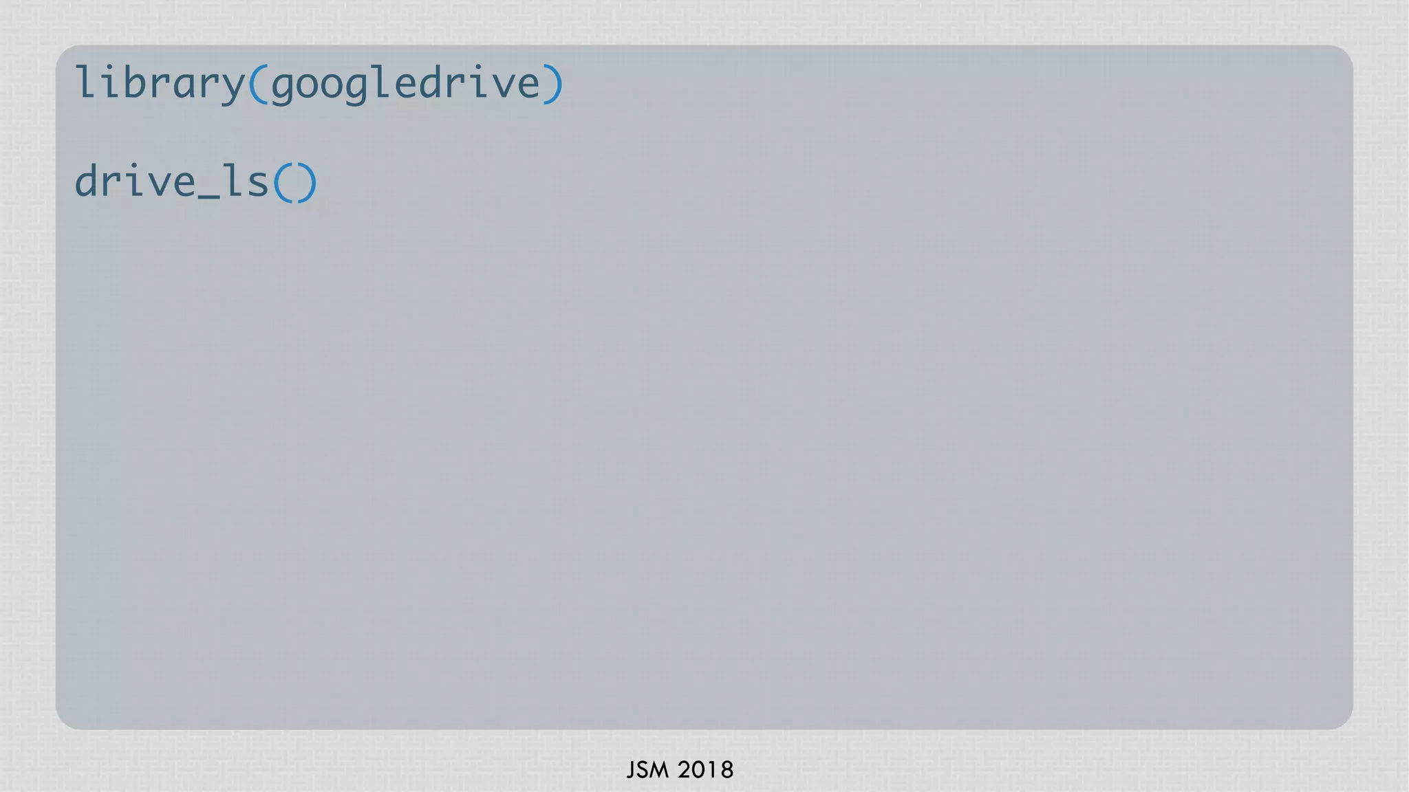 JSM 2018
library(googledrive)
drive_ls()
 