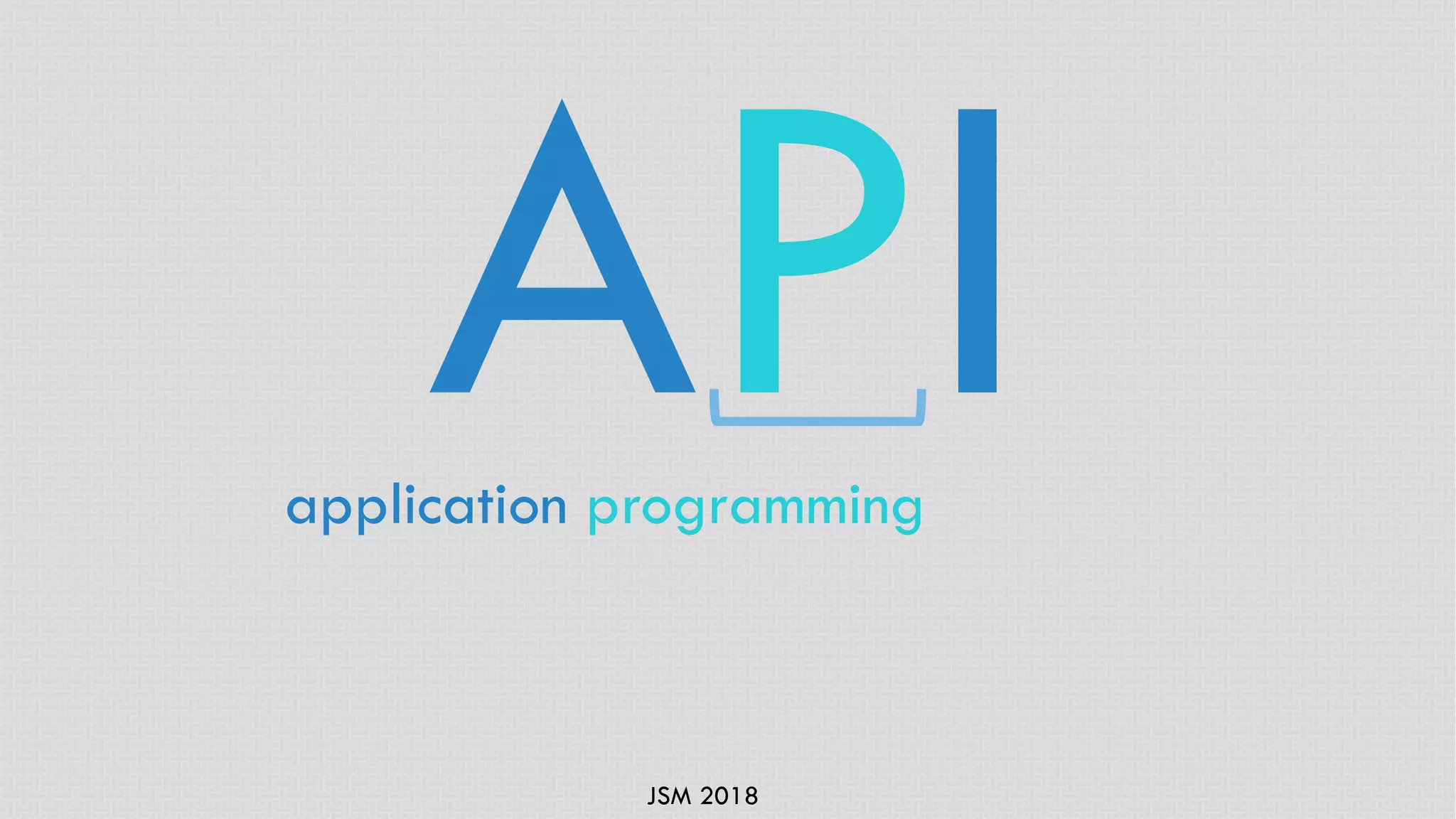 JSM 2018
APIapplication programming
 