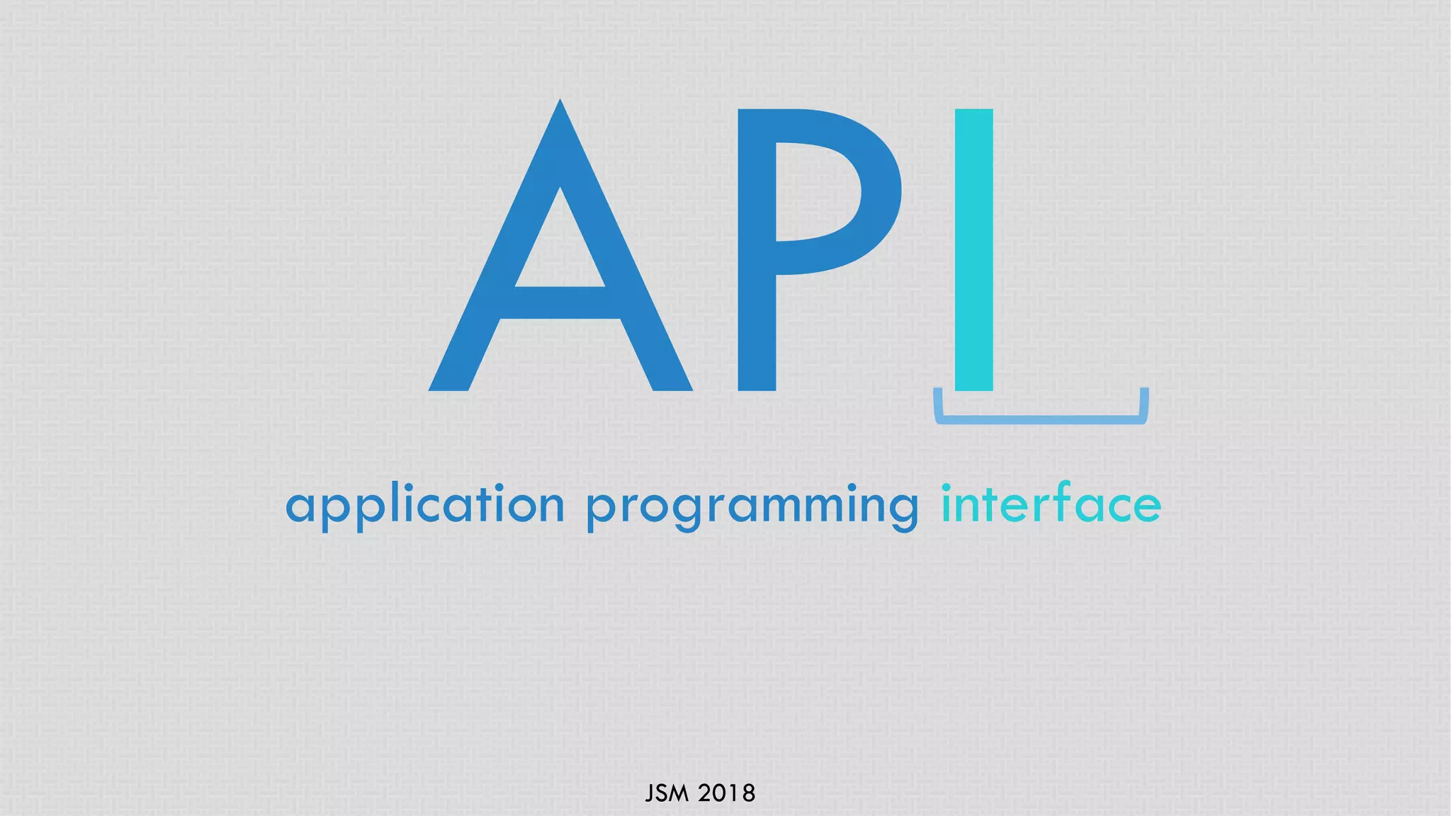JSM 2018
APIapplication programming interface
 