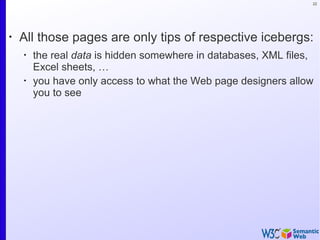 22
•
All those pages are only tips of respective icebergs:
•
the real data is hidden somewhere in databases, XML files,
Excel sheets, …
•
you have only access to what the Web page designers allow
you to see
 