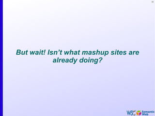 33
But wait! Isn’t what mashup sites are
already doing?
 