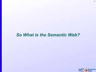 50
So What is the Semantic Web?
 