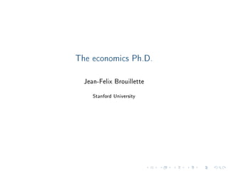 The economics Ph.D.
Jean-Felix Brouillette
Stanford University
 
