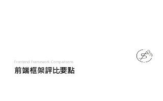 前端框架評比要點
Frontend Framework Comparisons
 