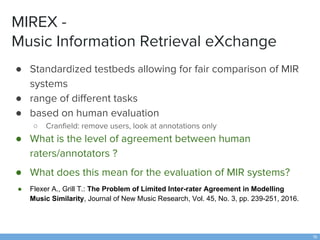 MIREX -
Music Information Retrieval eXchange
● Standardi”ed testbeds allowing for fair comparison of MIR
systems
● range o...