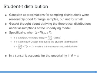 Student-t distribution
● Gaussian approximations for sampling distributions were
reasonably good for large samples, but no...