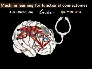 Machine learning for functional connectomes
Gaël Varoquaux
 