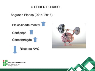 O PODER DO RISO
Segundo Florios (2014, 2016):
Flexibilidade mental
Confiança
Concentração
Risco de AVC
 
