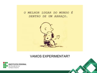 VAMOS EXPERIMENTAR?
 