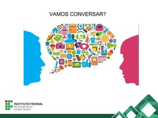 VAMOS CONVERSAR?
 