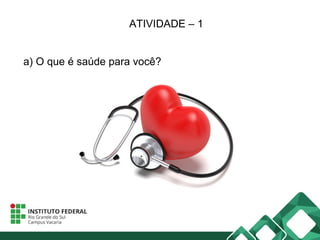 ATIVIDADE – 1
a) O que é saúde para você?
 