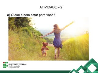 ATIVIDADE – 2
a) O que é bem estar para você?
 