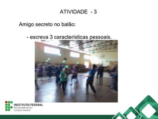 ATIVIDADE - 3
Amigo secreto no balão:
- escreva 3 características pessoais.
 