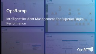 1
OpsRamp
Intelligent Incident Management For Superior Digital
Performance
 