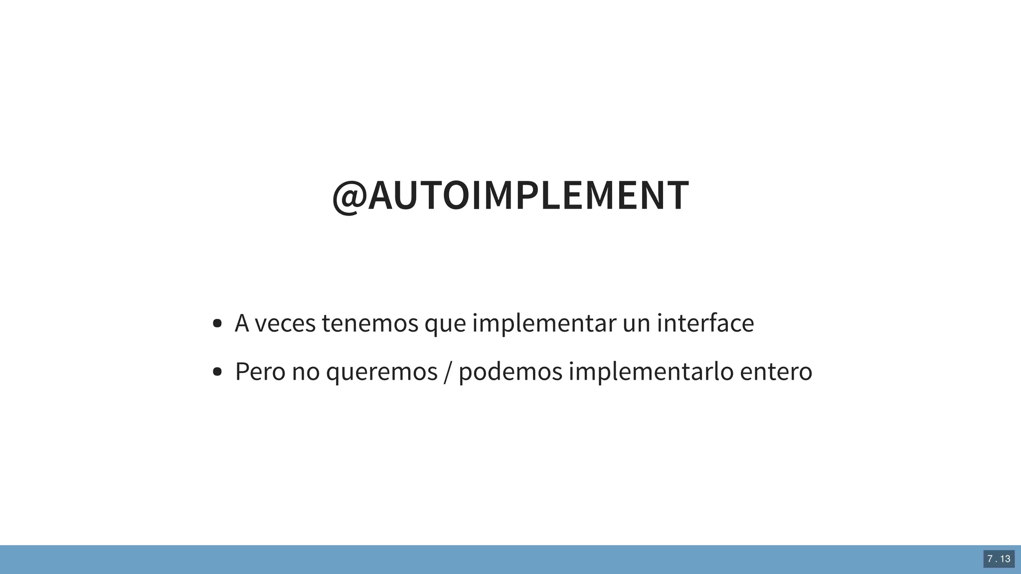 @AUTOIMPLEMENT
A veces tenemos que implementar un interface
Pero no queremos / podemos implementarlo entero
7 . 13
 