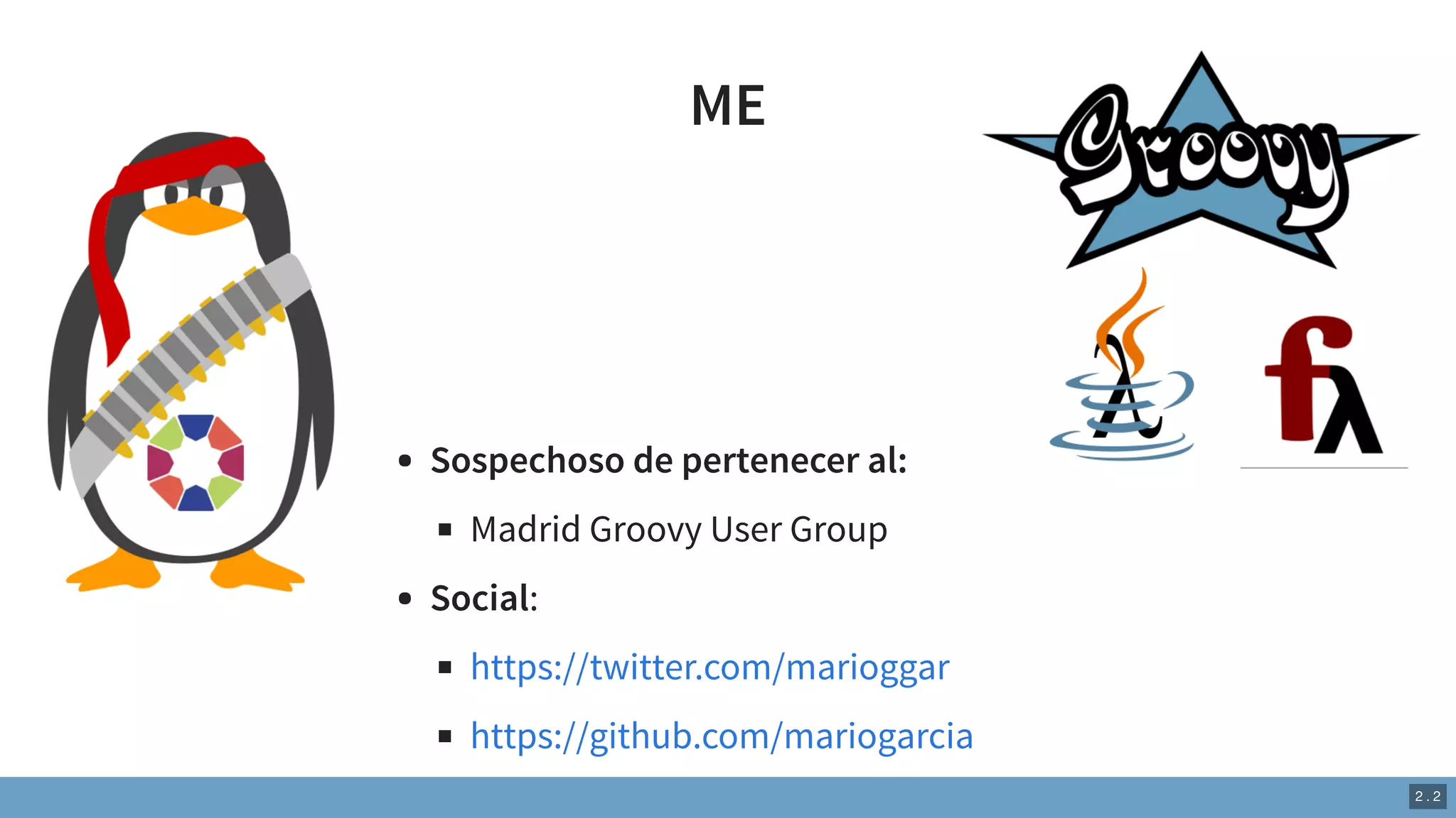 ME
Sospechoso de pertenecer al:
Madrid Groovy User Group
Social:
https://twitter.com/marioggar
https://github.com/mariogarcia
2 . 2
 