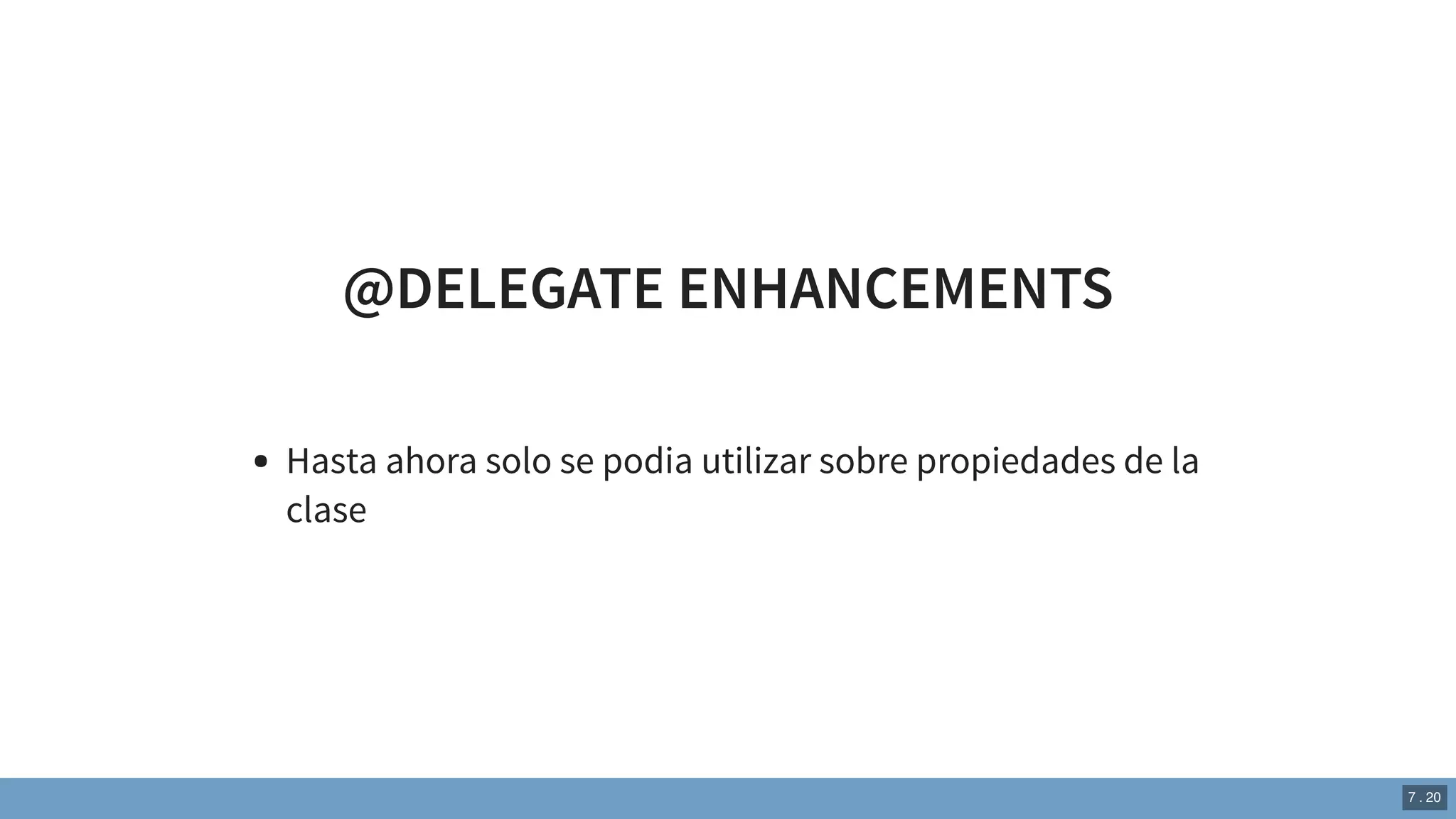 @DELEGATE ENHANCEMENTS
Hasta ahora solo se podia utilizar sobre propiedades de la
clase
7 . 20
 
