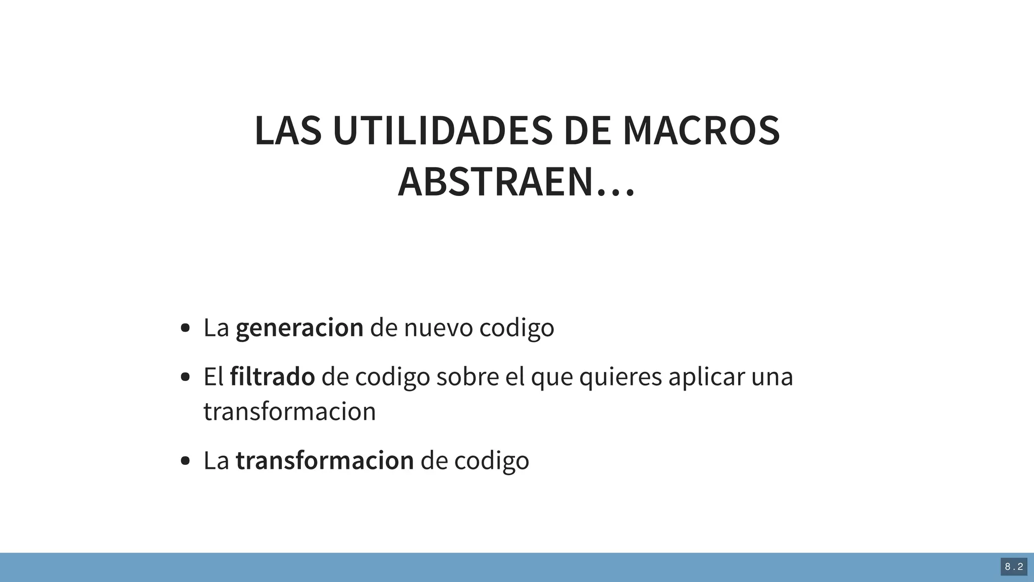LAS UTILIDADES DE MACROS
ABSTRAEN…
La generacion de nuevo codigo
El filtrado de codigo sobre el que quieres aplicar una
transformacion
La transformacion de codigo
8 . 2
 