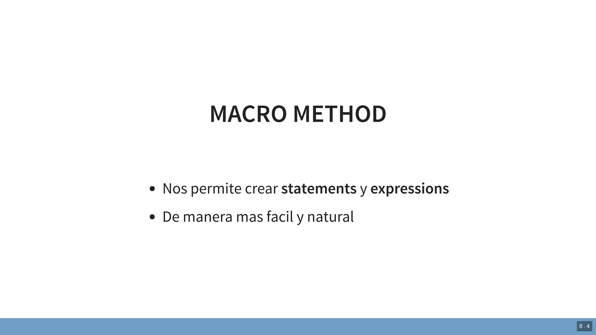 MACRO METHOD
Nos permite crear statements y expressions
De manera mas facil y natural
8 . 4
 
