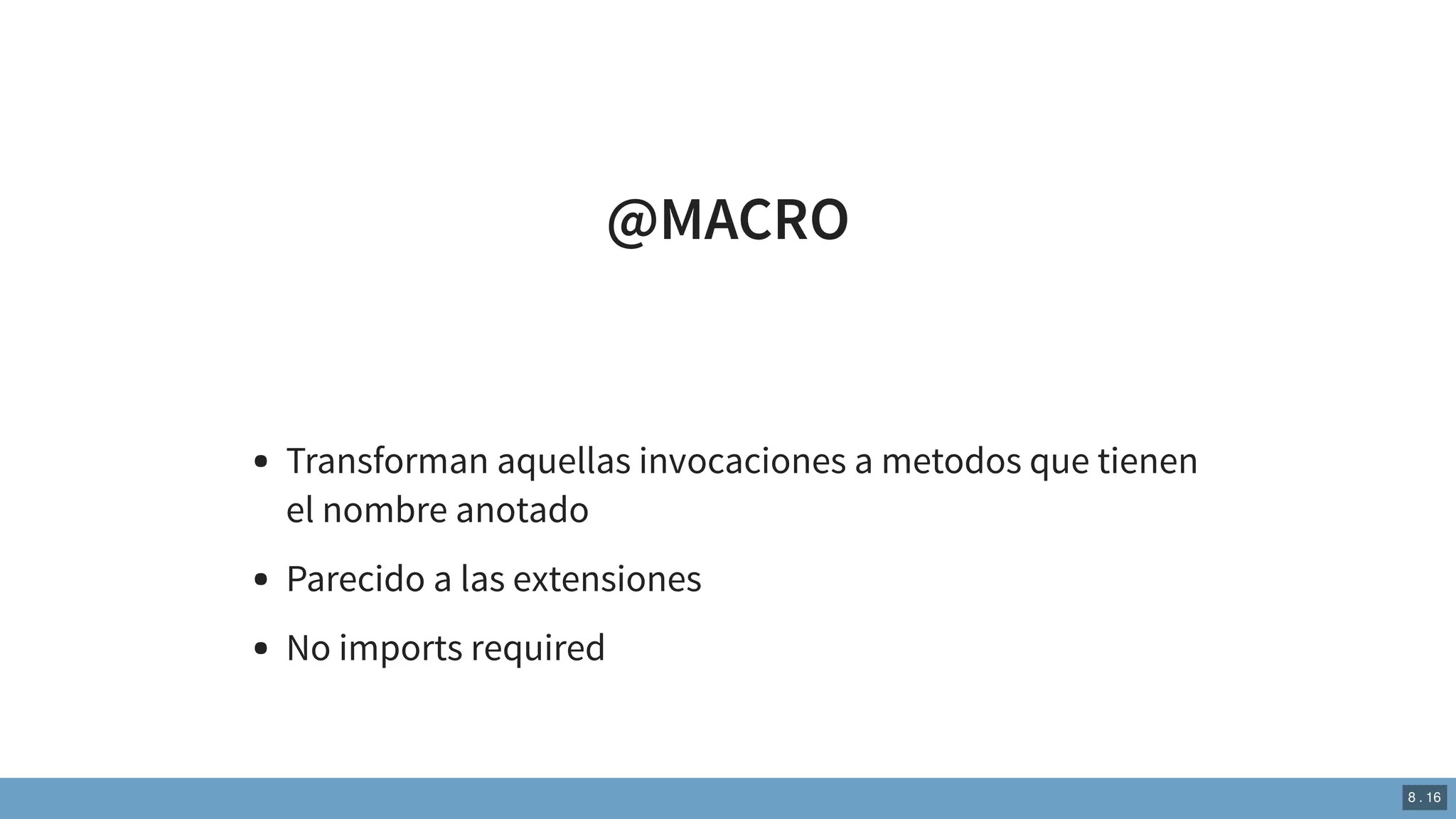 @MACRO
Transforman aquellas invocaciones a metodos que tienen
el nombre anotado
Parecido a las extensiones
No imports required
8 . 16
 