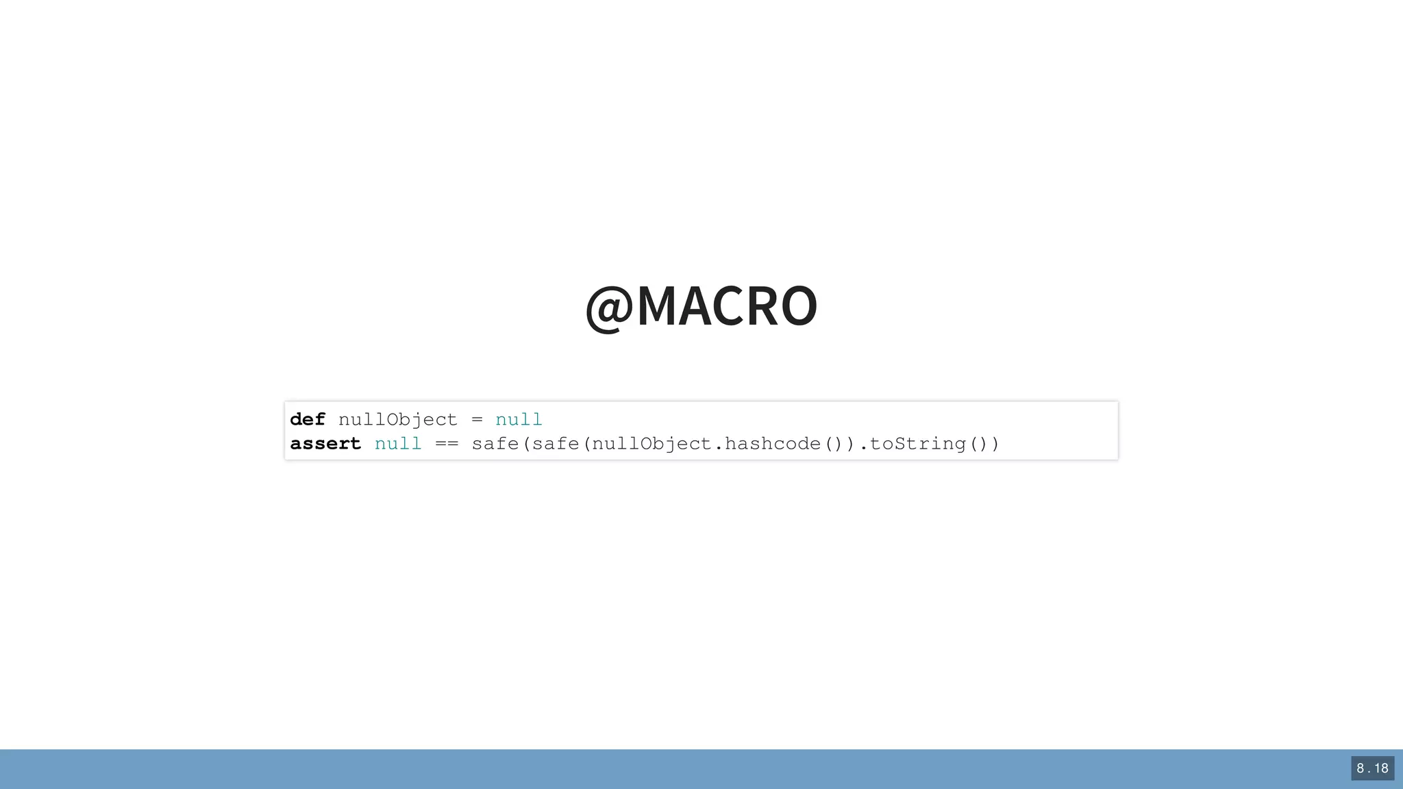 @MACRO
def nullObject = null
assert null == safe(safe(nullObject.hashcode()).toString())
8 . 18
 