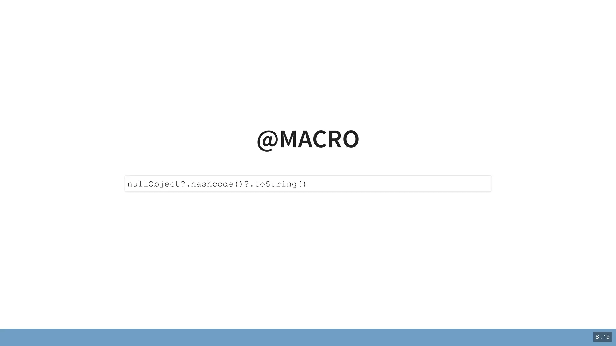 @MACRO
nullObject?.hashcode()?.toString()
8 . 19
 