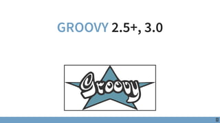 GROOVY 2.5+, 3.0
1
 