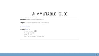@IMMUTABLE (OLD)
package madridgug.immutable
import groovy.transform.Immutable
@Immutable
class Car {
Brand brand (1)
Stri...
