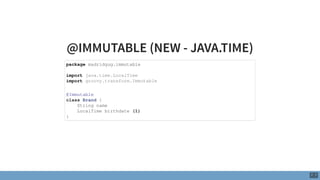 @IMMUTABLE (NEW - JAVA.TIME)
package madridgug.immutable
import java.time.LocalTime
import groovy.transform.Immutable
@Imm...