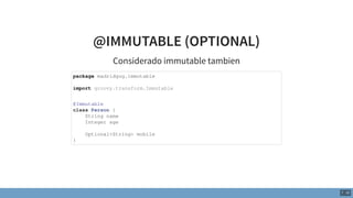 @IMMUTABLE (OPTIONAL)
Considerado immutable tambien
package madridgug.immutable
import groovy.transform.Immutable
@Immutab...