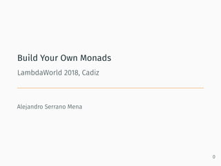 Build Your Own Monads
LambdaWorld 2018, Cadiz
Alejandro Serrano Mena
0
 