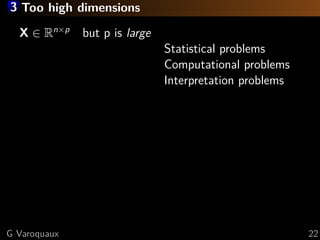 3 Too high dimensions
X ∈ Rn×p
but p is large
Statistical problems
Computational problems
Interpretation problems
G Varoquaux 22
 