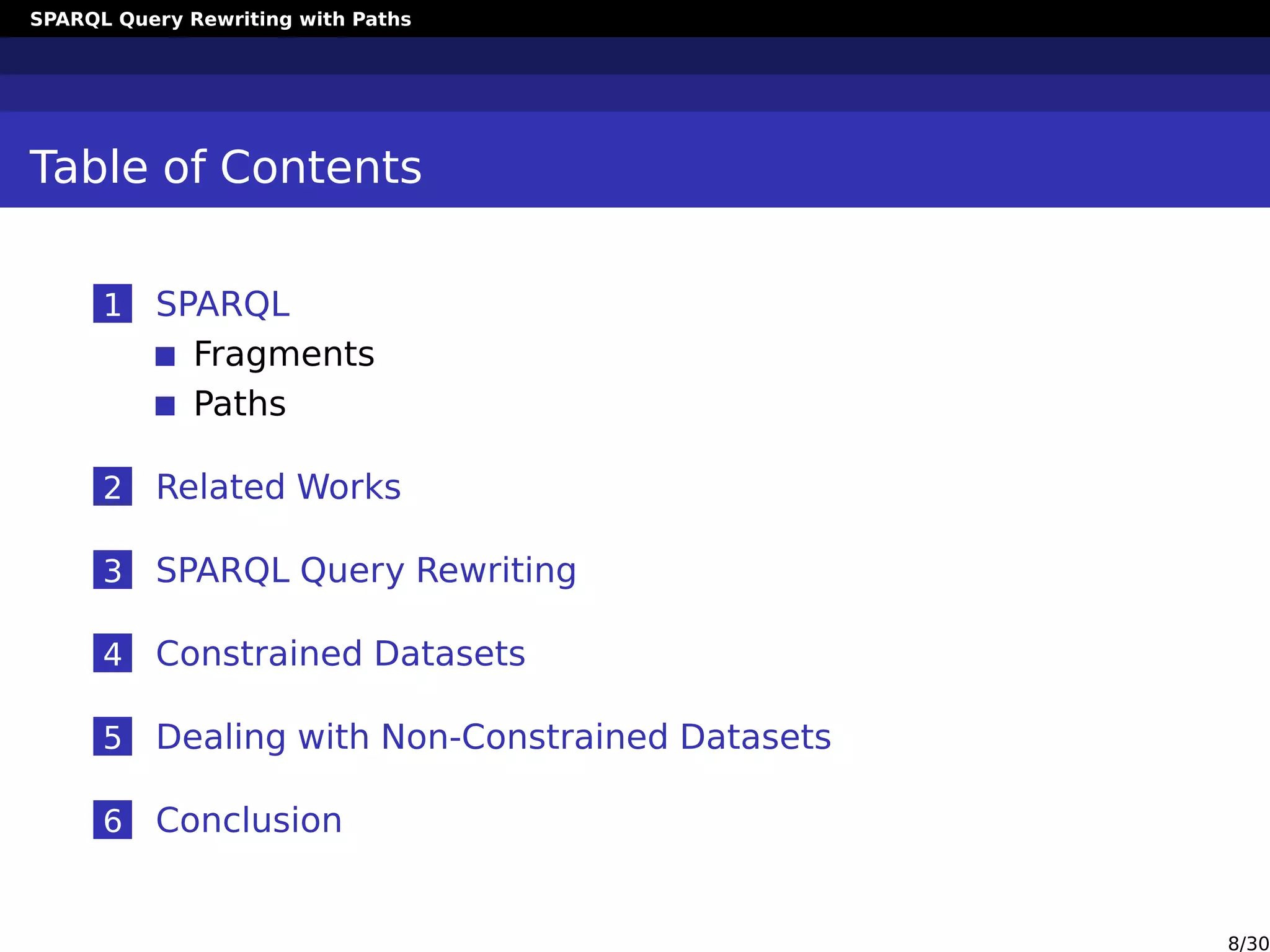 SPARQL Query Rewriting with Paths
Table of Contents
1 SPARQL
Fragments
Paths
2 Related Works
3 SPARQL Query Rewriting
4 Constrained Datasets
5 Dealing with Non-Constrained Datasets
6 Conclusion
8/30
 