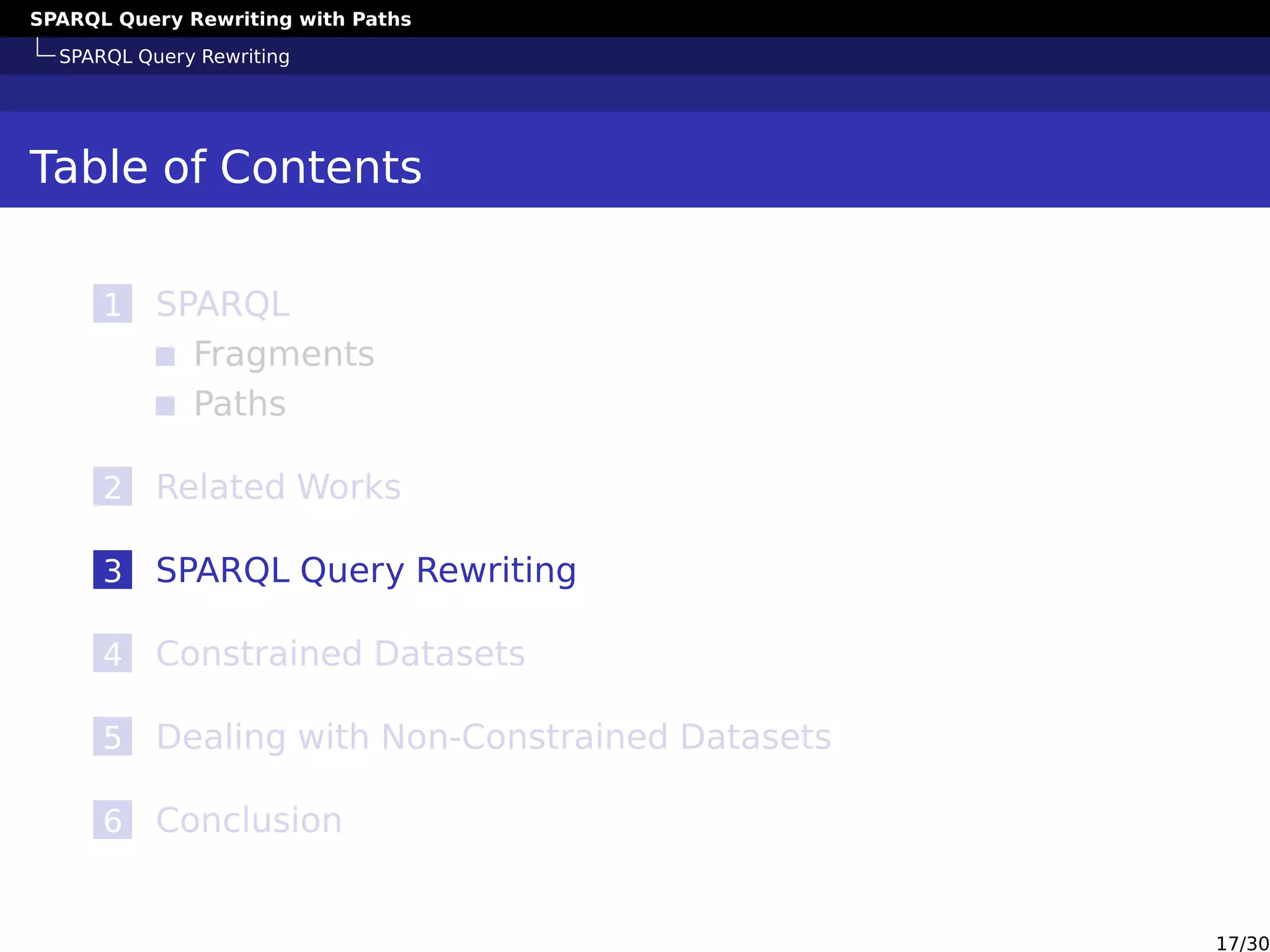 SPARQL Query Rewriting with Paths
SPARQL Query Rewriting
Table of Contents
1 SPARQL
Fragments
Paths
2 Related Works
3 SPARQL Query Rewriting
4 Constrained Datasets
5 Dealing with Non-Constrained Datasets
6 Conclusion
17/30
 