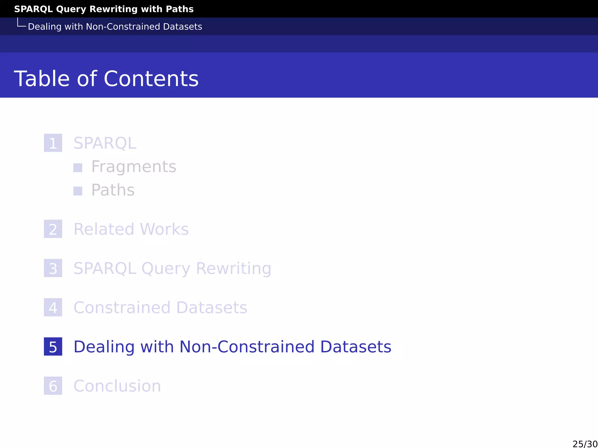 SPARQL Query Rewriting with Paths
Dealing with Non-Constrained Datasets
Table of Contents
1 SPARQL
Fragments
Paths
2 Related Works
3 SPARQL Query Rewriting
4 Constrained Datasets
5 Dealing with Non-Constrained Datasets
6 Conclusion
25/30
 