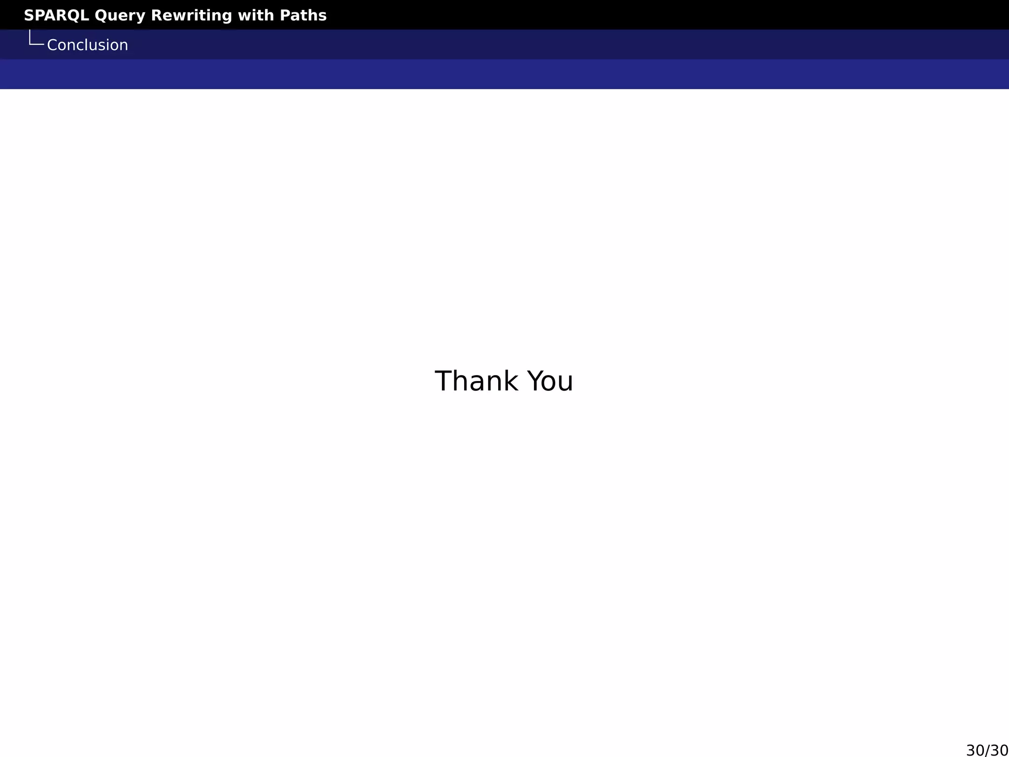 SPARQL Query Rewriting with Paths
Conclusion
Thank You
30/30
 
