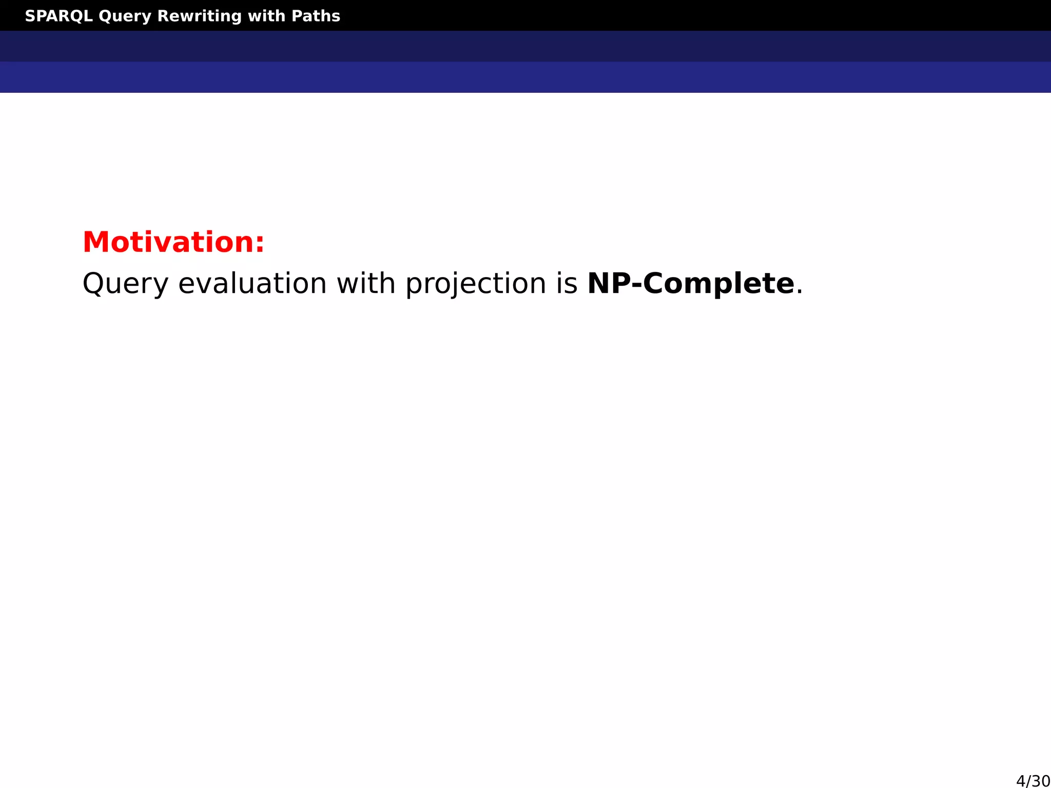 SPARQL Query Rewriting with Paths
Motivation:
Query evaluation with projection is NP-Complete.
4/30
 
