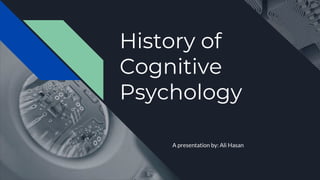 History of
Cognitive
Psychology
A presentation by: Ali Hasan
 