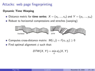 Attacks: web page ﬁngerprinting
Dynamic Time Warping
Distance metric for time series: X = (x1, ..., xn) and Y = (y1, ..., ...