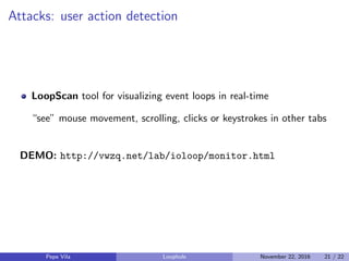 Attacks: user action detection
LoopScan tool for visualizing event loops in real-time
“see” mouse movement, scrolling, cli...
