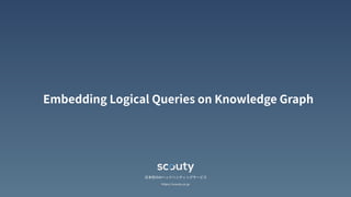 Embedding Logical Queries on Knowledge Graph
⽇本初のAIヘッドハンティングサービス
https://scouty.co.jp
 