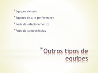 *
*Equipes virtuais
*Equipes de alta performance
*Rede de relacionamentos
*Rede de competências
 